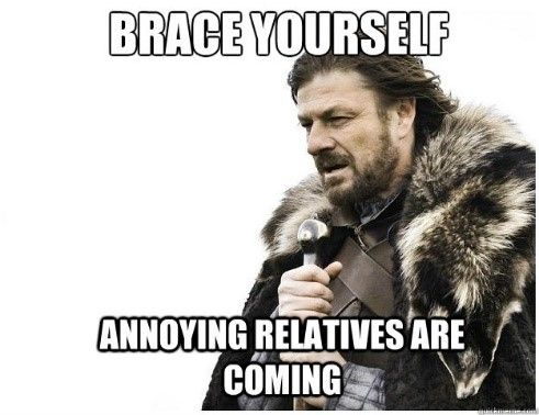 Meme from Game of Thrones.  Man standing with sword and a caption of "Brace Yourself. Annoying relatives are coming."